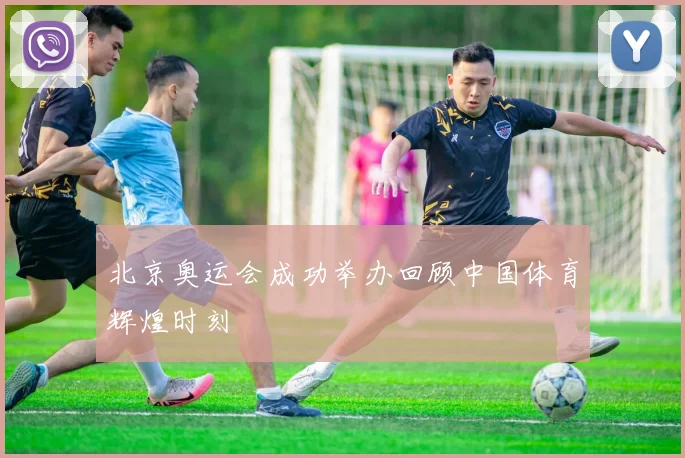 北京奥运会成功举办回顾中国体育辉煌时刻