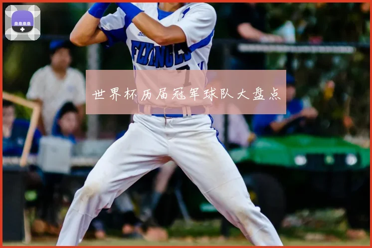 世界杯历届冠军球队大盘点