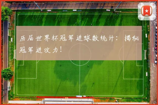 历届世界杯冠军进球数统计:揭秘冠军进攻力!